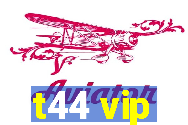 t44 vip